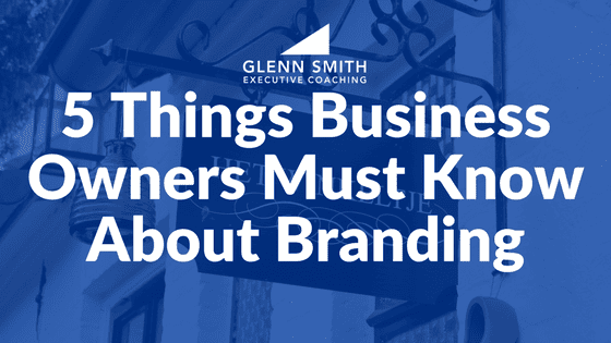 5 Things Business Owners Must Know About Branding