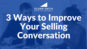 3 Ways to Improve Your Selling Conversation