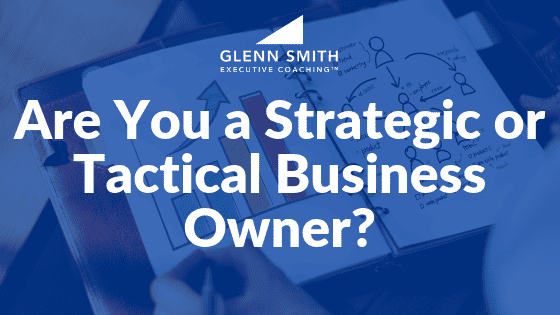 Are You a Strategic or Tactical Business Owner_