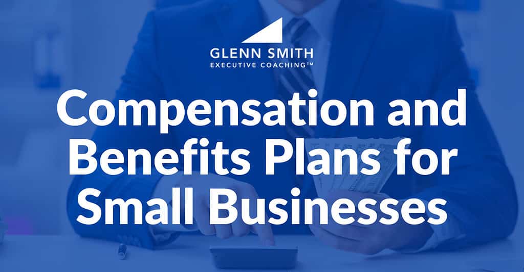 Compensation and Benefits Plans for Small Businesses