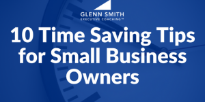 10 Time Saving Tips for Small Business Owners 10 Time Saving Tips for Small Business Owners