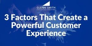 3 Factors That Create a Powerful Customer Experience customer experience