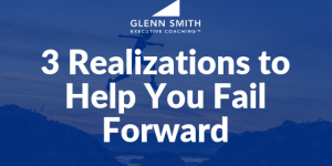 3 Realizations to Help You Fail Forward 3 Realizations to Help You Fail Forward