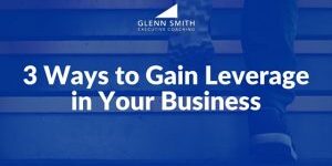3 Ways to Gain Leverage in Your Business levereage in business