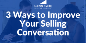 3 Ways to Improve Your Selling Conversation 3 Ways to Improve Your Selling Conversation