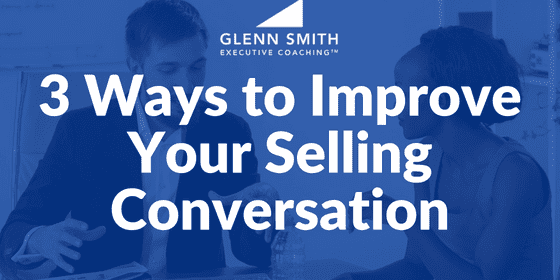 3 Ways to Improve Your Selling Conversation