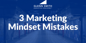 3 marketing mindset mistakes marketing mindset