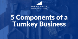 5 Components of a Turnkey Business 5 Components of a Turnkey Business
