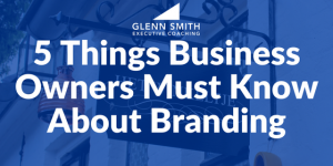 5 Things Business Owners Must Know About Branding 5 Things Business Owners Must Know About Branding