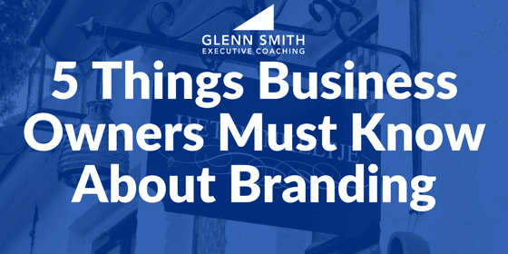 5 Things Business Owners Must Know About Branding