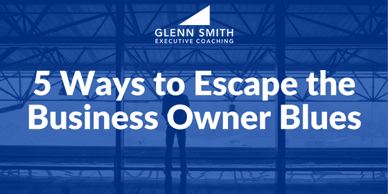 5 Ways to Escape Business Owner Blues