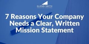 7 Reasons Your Company Needs a Clear, Written Mission Statement mission statement
