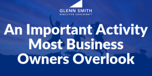 An Important Activity Most Business Owners Overlook An Important Activity Most Business Owners Overlook