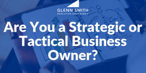 Are You a Strategic or Tactical Business Owner