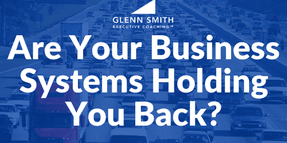 Are Your Business Systems Holding You Back