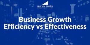 Business Growth Efficiency vs Effectiveness business growth efficiency effectiveness