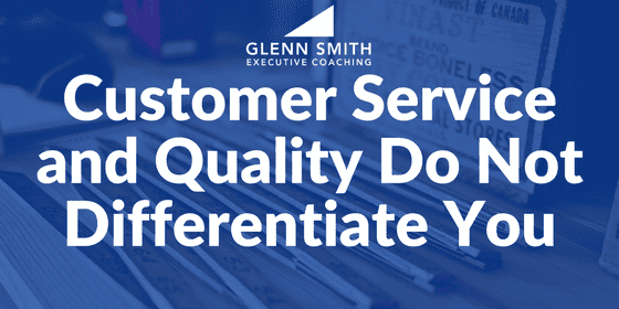 Customer Service and Quality Do Not Differentiate You