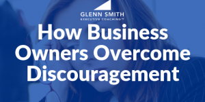 How Business Owners Overcome Discouragement