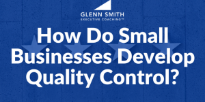 How Do Small Businesses Develop Quality Control