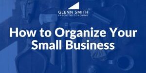 How to Organize Your Small Business How to Organize Your Small Business