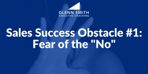 Sales Success Obstacle #1- Fear of the -No- Sales Success Obstacle #1- Fear of the -No-