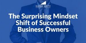 The Surprising Mindset Shift of Successful Business Owners mindset shift